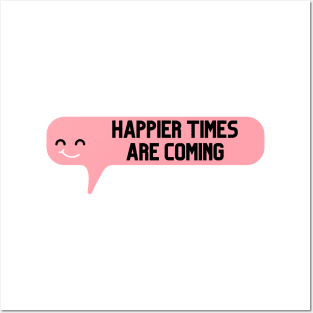 Happier Times Are Coming Posters and Art